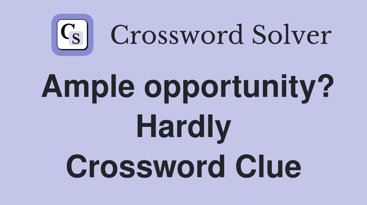 Ample opportunity? Hardly Crossword Clue Answers Crossword Solver